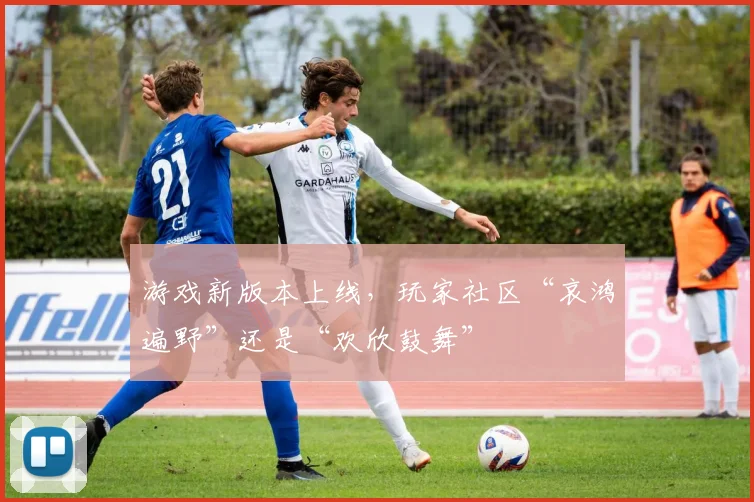 游戏新版本上线，玩家社区“哀鸿遍野”还是“欢欣鼓舞”