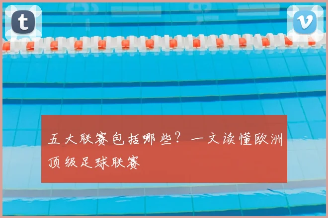 五大联赛包括哪些？一文读懂欧洲顶级足球联赛